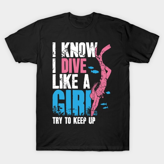 I Know I Dive Like A Girl Try To Keep Up T-Shirt by captainmood